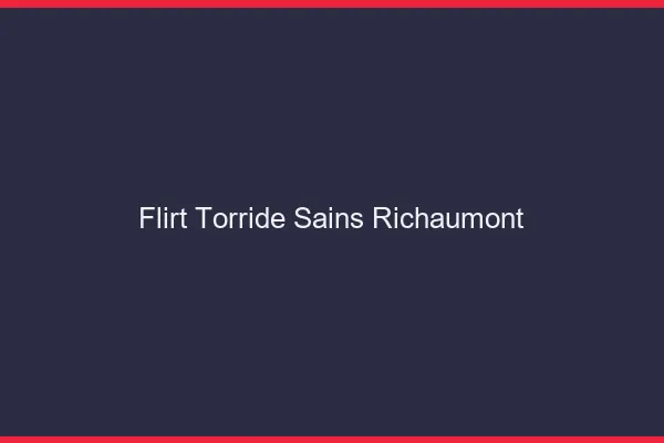 Flirt Torride Sains-Richaumont