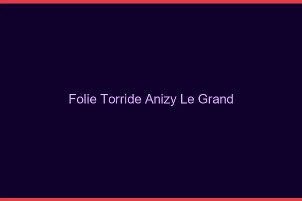 Folie Torride Anizy-le-Grand