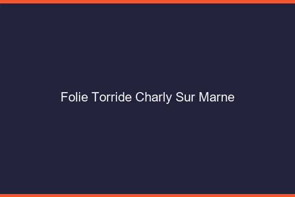 Folie Torride Charly-sur-Marne