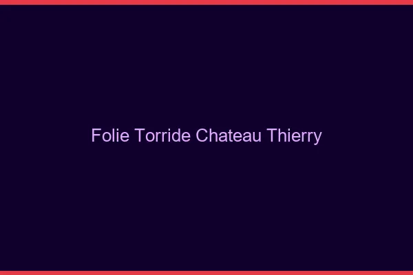 Folie Torride Chateau-Thierry