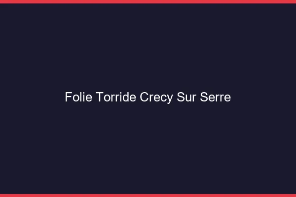 Folie Torride Crecy-sur-Serre