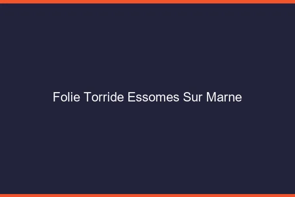 Folie Torride Essomes-sur-Marne