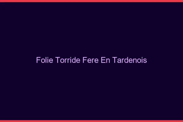 Folie Torride Fere-en-Tardenois
