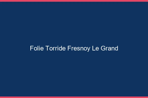 Folie Torride Fresnoy-le-Grand