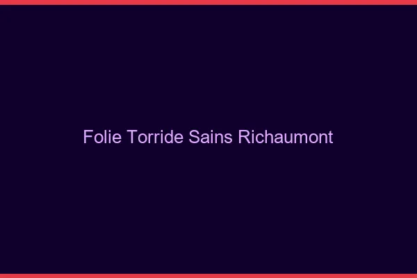 Folie Torride Sains-Richaumont