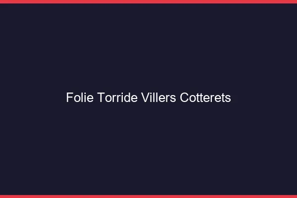 Folie Torride Villers-Cotterets