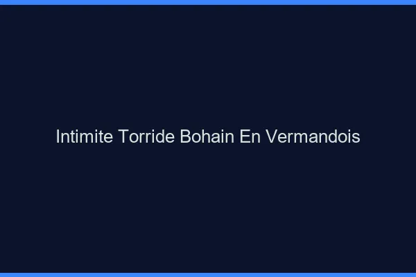 Intimite Torride Bohain-en-Vermandois