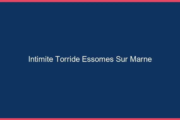 Intimite Torride Essomes-sur-Marne