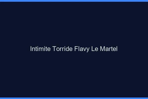 Intimite Torride Flavy-le-Martel
