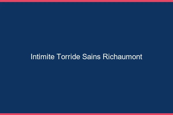 Intimite Torride Sains-Richaumont