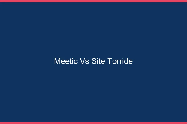 Meetic vs site torride