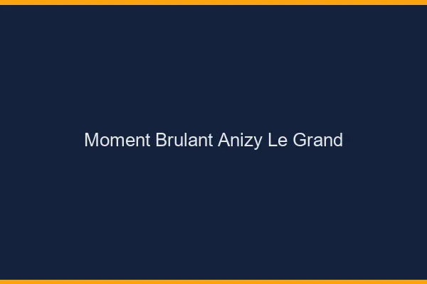 Moment Brulant Anizy-le-Grand