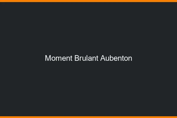 Moment Brulant Aubenton