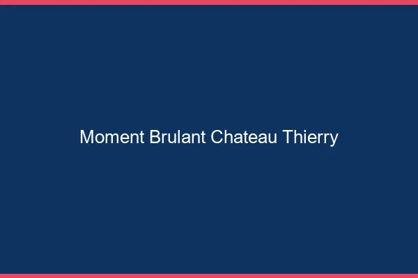 Moment Brulant Chateau-Thierry