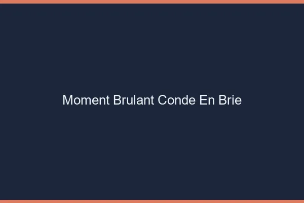 Moment Brulant Conde-en-Brie