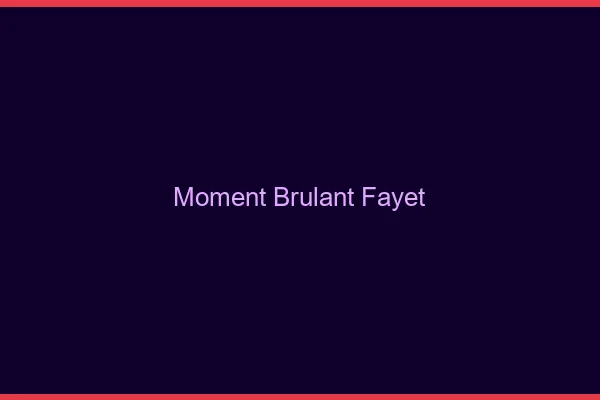 Moment Brulant Fayet