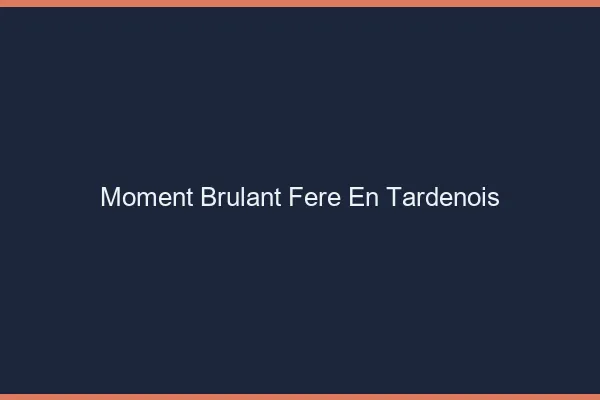 Moment Brulant Fere-en-Tardenois