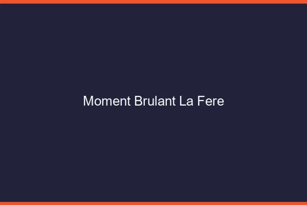 Moment Brulant La Fere