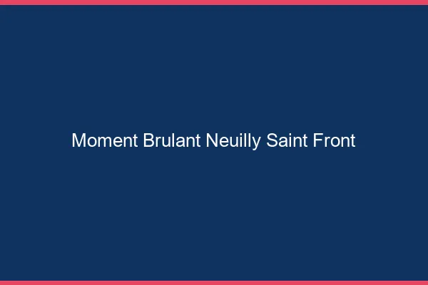Moment Brulant Neuilly-Saint-Front