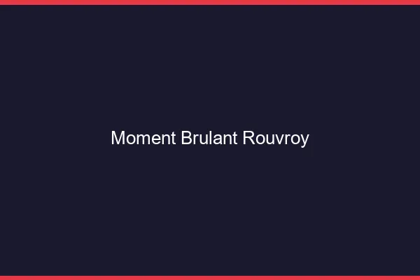 Moment Brulant Rouvroy