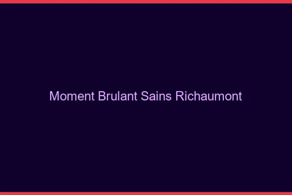 Moment Brulant Sains-Richaumont