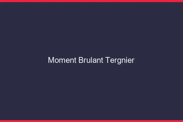 Moment Brulant Tergnier