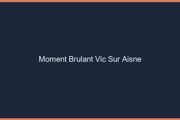 Moment Brulant Vic-sur-Aisne