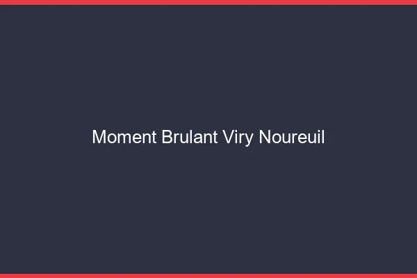 Moment Brulant Viry-Noureuil