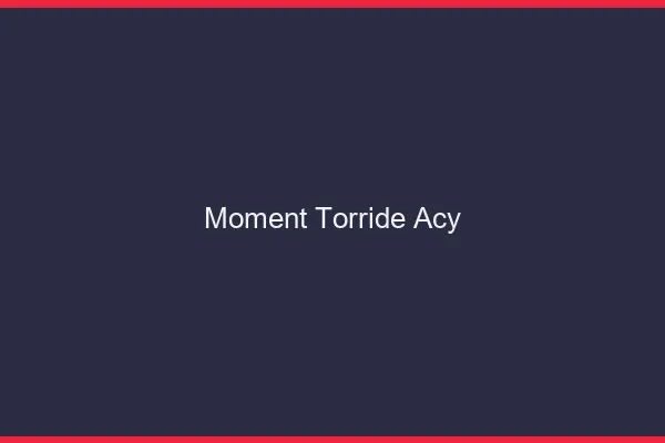 Moment Torride Acy