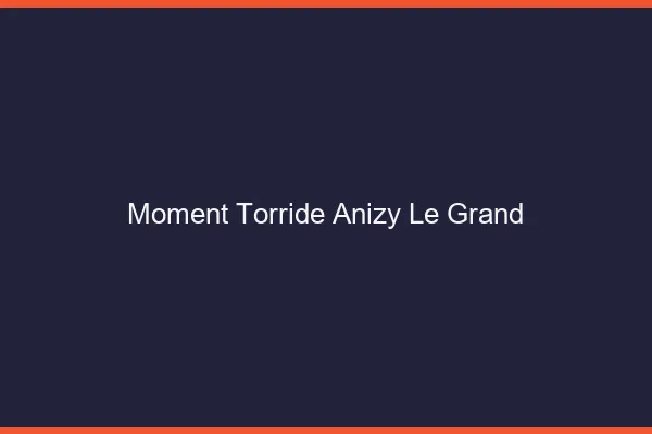 Moment Torride Anizy-le-Grand