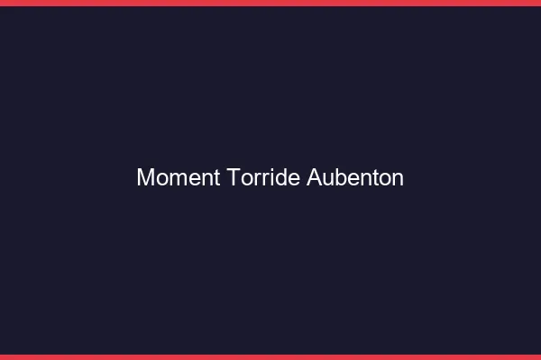 Moment Torride Aubenton