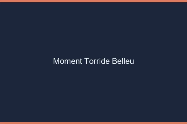Moment Torride Belleu