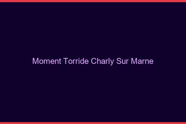 Moment Torride Charly-sur-Marne