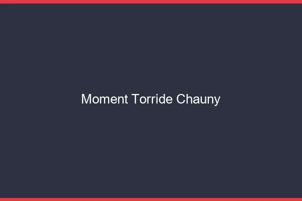Moment Torride Chauny