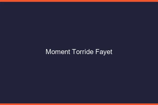Moment Torride Fayet