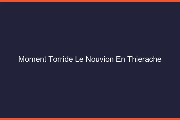 Moment Torride Le Nouvion-en-Thierache