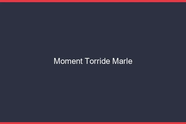 Moment Torride Marle