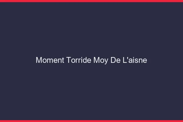 Moment Torride Moy-de-l'Aisne