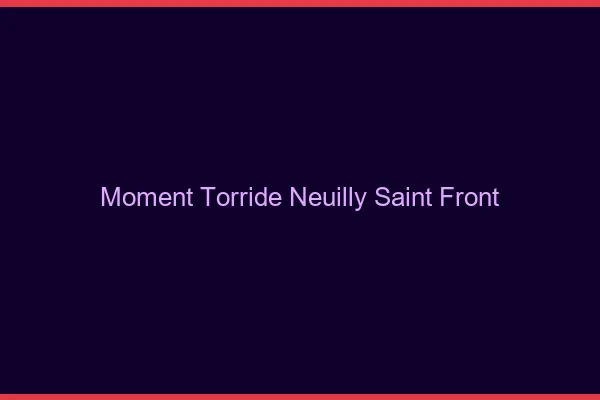 Moment Torride Neuilly-Saint-Front