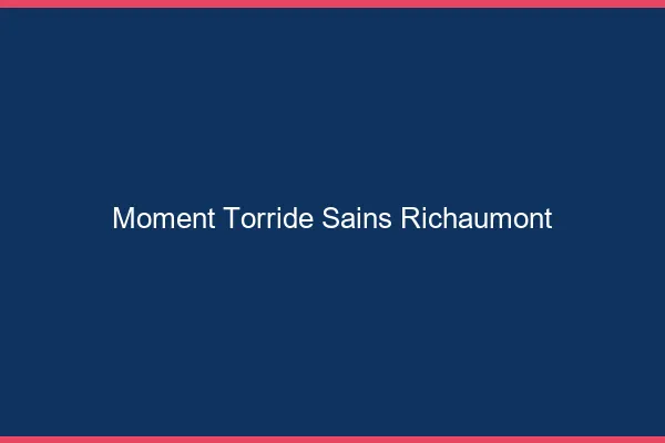 Moment Torride Sains-Richaumont