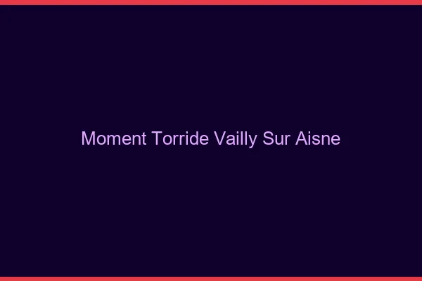 Moment Torride Vailly-sur-Aisne