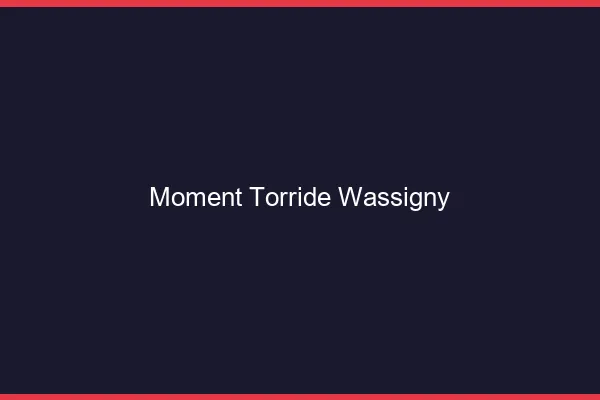 Moment Torride Wassigny