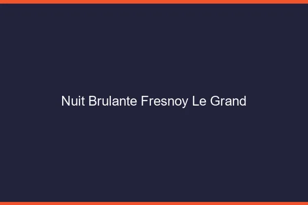 Nuit Brulante Fresnoy-le-Grand
