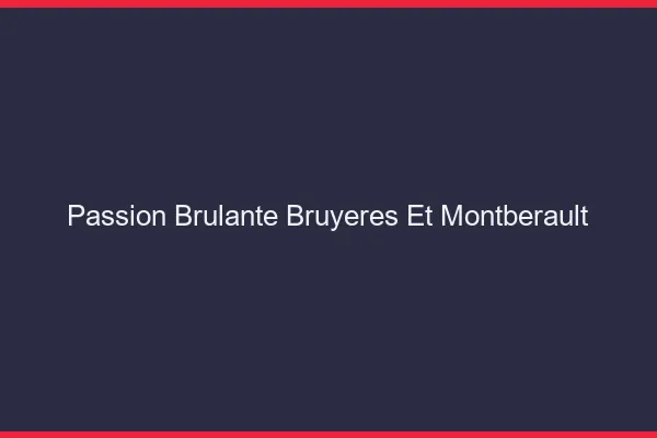 Passion Brulante Bruyeres-et-Montberault