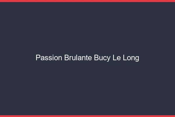 Passion Brulante Bucy-le-Long