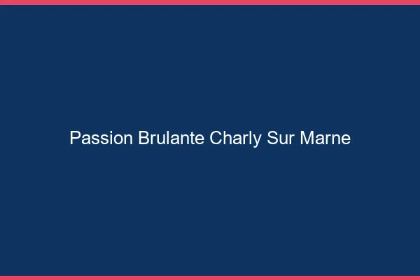 Passion Brulante Charly-sur-Marne