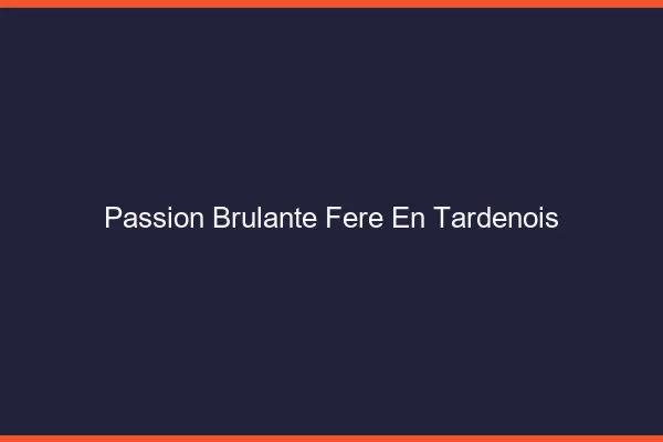 Passion Brulante Fere-en-Tardenois