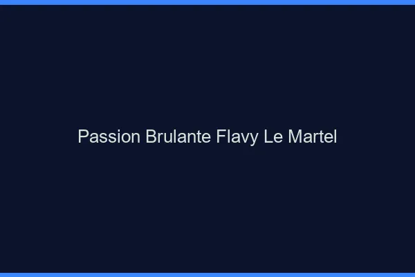 Passion Brulante Flavy-le-Martel