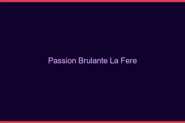Passion Brulante La Fere