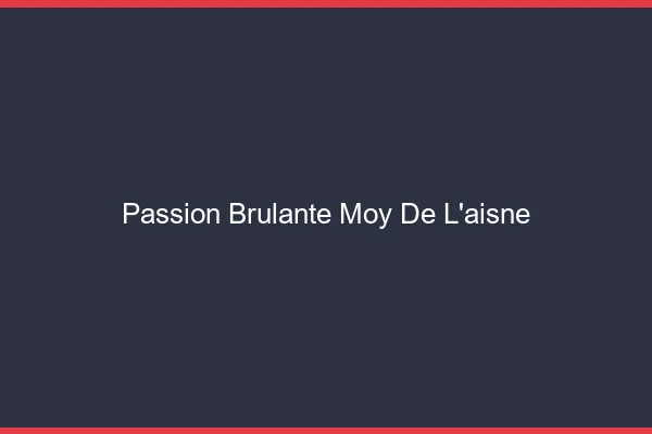 Passion Brulante Moy-de-l'Aisne